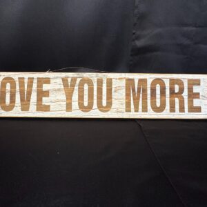LOVE YOU MORE Wooden farmhouse style sign