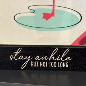 Stay Awhile but not too long sign
