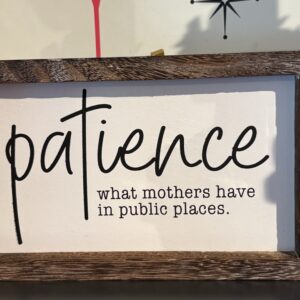Patience, what mothers have in public places decorative sign