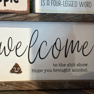 Welcome to the shit show, hope you brought alcohol decorative sign