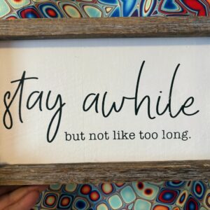 stay awhile but not like too long decorative sign