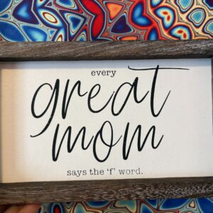 Every great mom decorative sign