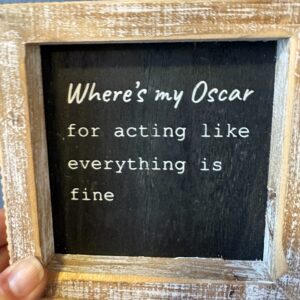 Where is my oscar for acting like everything is fine sign
