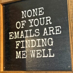 None of your emails are finding me well office decor