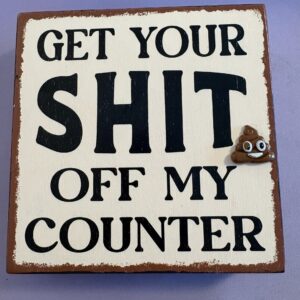 Get your shit off my counter home decor